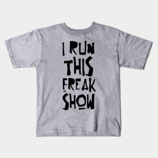 I RUN THIS FREAK SHOW Kids T-Shirt